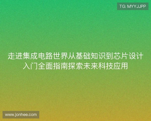 走进集成电路世界从基础知识到芯片设计入门全面指南探索未来科技应用